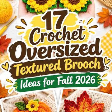 17 Crochet Oversized Textured Brooch Ideas for Fall 2026
